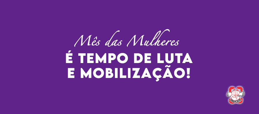 Mês das Mulheres é tempo de luta e mobilização!